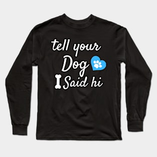 tell your dog i said hi Long Sleeve T-Shirt
